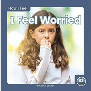How I Feel: I Feel Worried, Paperback - Connor Stratton imagine