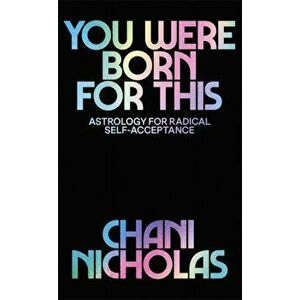 You Were Born For This. Astrology for Radical Self-Acceptance, Paperback - Chani Nicholas imagine