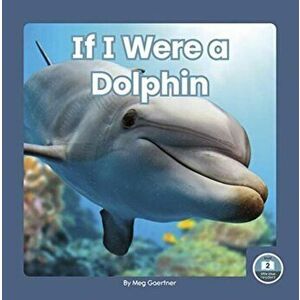 If I Were a Dolphin, Paperback - Meg Gaertner imagine