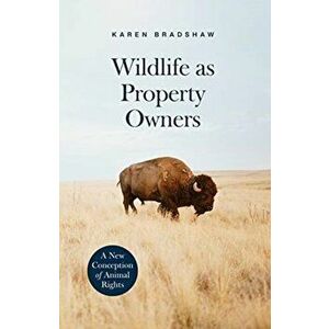 Wildlife as Property Owners. A New Conception of Animal Rights, Paperback - Karen Bradshaw imagine