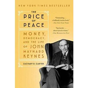 Price of Peace. Money, Democracy, and the Life of John Maynard Keynes, Paperback - Zachary D. Carter imagine