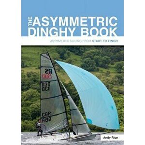 Asymmetric Dinghy Book. Asymmetric Sailing from Start to Finish, Paperback - Andy Rice imagine