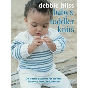 Baby and Toddler Knits. 20 Classic Patterns for Clothes, Blankets, Hats, and Bootees, Paperback - Debbie Bliss imagine