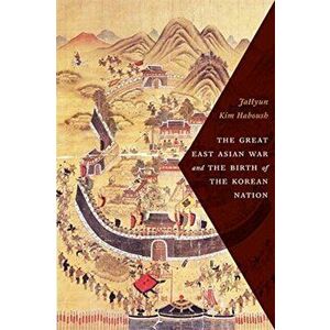 Great East Asian War and the Birth of the Korean Nation, Paperback - Jahyun Kim Haboush imagine