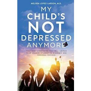 My Child's Not Depressed Anymore, Paperback - Melissa M.D. Lopez-Larson imagine