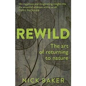 ReWild. The Art of Returning to Nature, Paperback - Nick Baker imagine