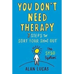 You Don't Need Therapy. 7 Steps to Sort Your Sh*t Out, Paperback - Alan Lucas imagine