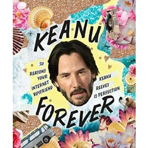 Keanu Forever. 50 reasons your internet boyfriend Keanu Reeves is perfection, Hardback - Billie Oliver imagine