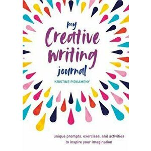 My Creative Writing Journal. Unique Prompts, Exercises, and Activities to Inspire Your Imagination, Hardback - Kristine Pidkameny imagine