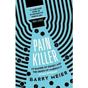 Pain Killer. An Empire of Deceit and the Origins of America's Opioid Epidemic, Paperback - Barry Meier imagine