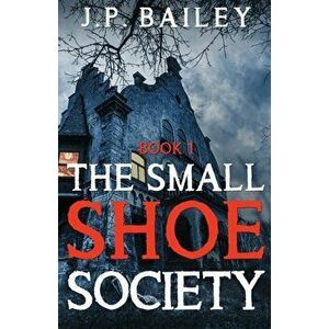 Small Shoe Society - Book 1, Paperback - J. P. Bailey imagine
