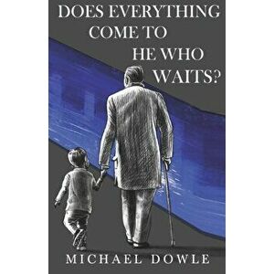Does Everything Come To He Who Waits?, Paperback - Michael Dowle imagine