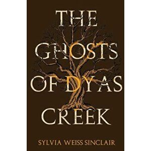 Ghosts of Dyas Creek, Paperback - Sylvia Weiss Sinclair imagine