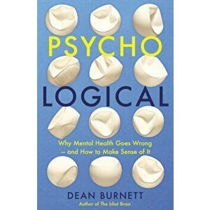 Psycho-Logical. Why Mental Health Goes Wrong - and How to Make Sense of It, Paperback - Dean Burnett imagine