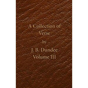 Collection of Verse. Volume III, Paperback - J. B. Dundee imagine