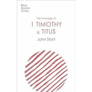 Message of 1 Timothy and Titus. The Life Of The Local Church, Paperback - John Stott imagine