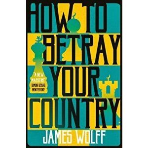 How to Betray Your Country, Paperback - James Wolff imagine