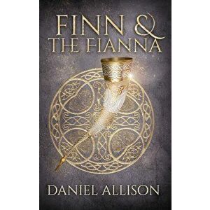 Finn and The Fianna, Paperback - Daniel Allison imagine