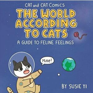 Cat and Cat Comics: The World According to Cats. A Guide to Feline Feelings, Hardback - Susie Yi imagine