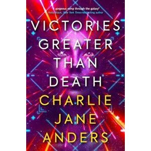 Victories Greater Than Death, Paperback - Charlie Jane Anders imagine
