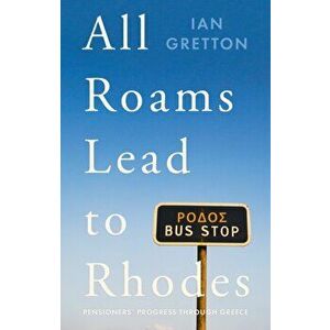 Roams Lead to Rhodes. Pensioners' Progress Through Greece, Paperback - Ian Gretton imagine