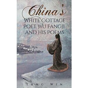 China's White Cottage Poet Wu Fangji and His Poems, Paperback - Tang Win imagine