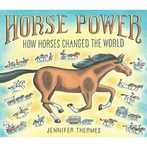 Horse Power: How Horses Changed the World, Hardback - Jennifer Thermes imagine