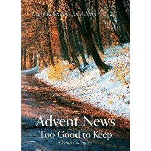 Advent News: Too Good to Keep. Daily Reflections for Advent, Paperback - Gerard Gallagher imagine