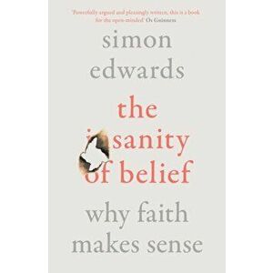Sanity of Belief. Why Faith Makes Sense, Paperback - Simon Edwards imagine