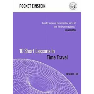 10 Short Lessons in Time Travel, Hardback - Brian Clegg imagine