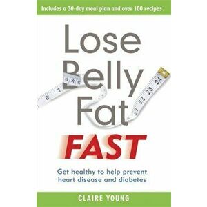 Lose Belly Fat Fast. Get healthy to help prevent heart disease and diabetes, Paperback - Claire Young imagine