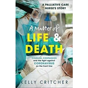 Matter of Life and Death. Courage, compassion and the fight against coronavirus - a palliative care nurse's story, Paperback - Kelly Critcher imagine