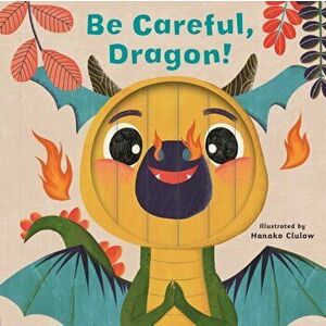 Little Faces: Be Careful, Dragon!, Board book - Carly Madden imagine