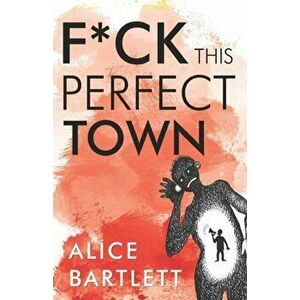 F*** This Perfect Town, Paperback - Alice Bartlett imagine
