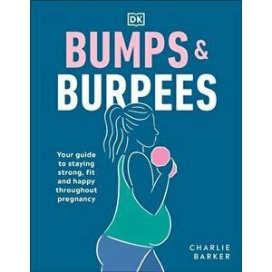 Bumps and Burpees. Your Guide to Staying Strong, Fit and Happy Throughout Pregnancy, Paperback - Charlie Barker imagine