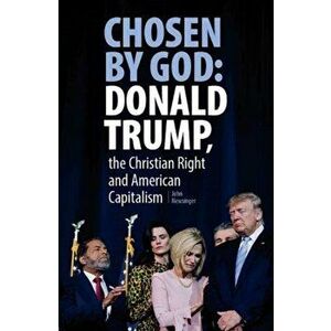 Chosen By God: Donald Trump, The Christian Right And American Capitalism, Paperback - John Newsinger imagine