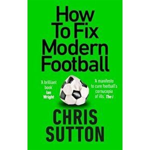 How to Fix Modern Football, Paperback - Chris Sutton imagine