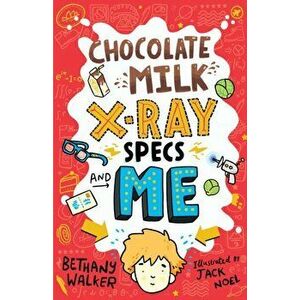 Chocolate Milk, X-Ray Specs & Me!, Paperback - Bethany Walker imagine