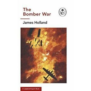 Bomber War: A Ladybird Expert Book. Book 7 of the Ladybird Expert History of the Second World War, Hardback - James Holland imagine