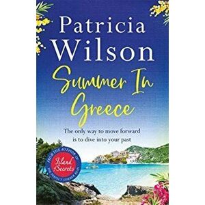 Summer in Greece. Escape to paradise with this romantic story filled with secrets, Paperback - Patricia Wilson imagine