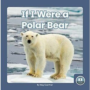 If I Were a Polar Bear, Paperback - Meg Gaertner imagine