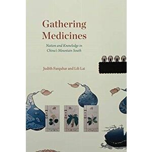 Gathering Medicines. Nation and Knowledge in China's Mountain South, Paperback - Lili Lai imagine