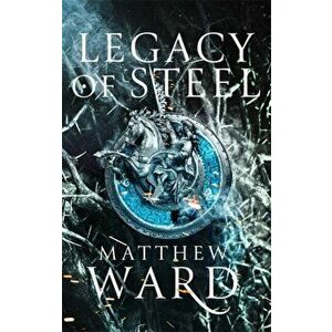 Legacy of Steel. Book Two of the Legacy Trilogy, Paperback - Matthew Ward imagine