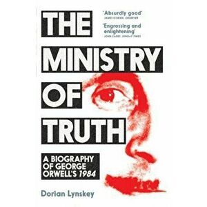 Ministry of Truth. A Biography of George Orwell's 1984, Paperback - Dorian Lynskey imagine