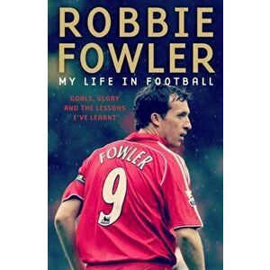 Robbie Fowler: My Life In Football. Goals, Glory & The Lessons I've Learnt, Paperback - Robbie Fowler imagine