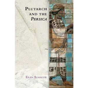 Plutarch and the Persica, Paperback - Eran Almagor imagine