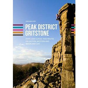 Peak District Gritstone. Over 2, 000 classic trad routes on eastern, western and moorland grit, Paperback - Graham Hoey imagine