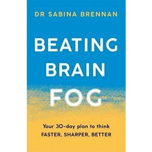 Beating Brain Fog. Your 30-Day Plan to Think Faster, Sharper, Better, Paperback - Dr Sabina Brennan imagine