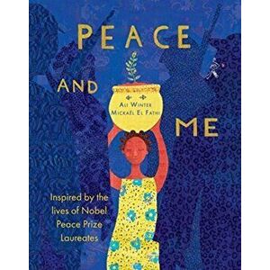 Peace and Me. Inspired by the Lives of Nobel Peace Prize Laureates, Paperback - Ali Winter imagine