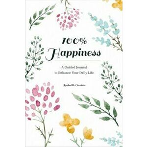 100% Happiness: A Guided Journal to Enhance Your Daily Life, Paperback - Raphaelle Giordano imagine